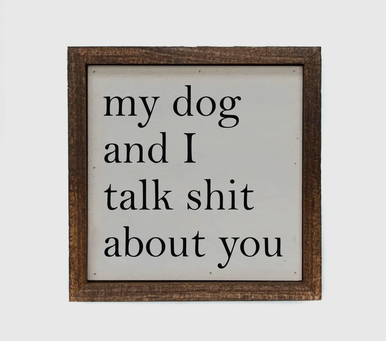 6X6 my dog and I talk shit about you sign